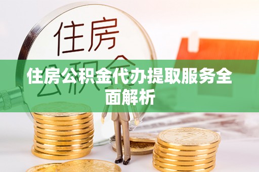 根河住房公积金代办提取服务全面解析