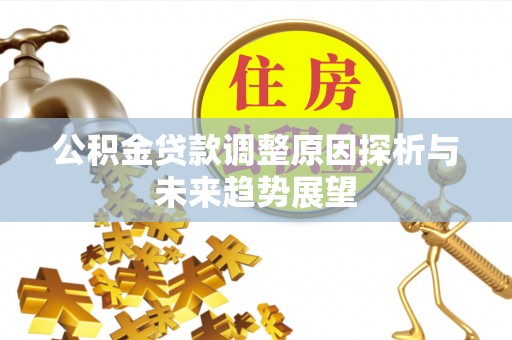 根河公积金贷款调整原因探析与未来趋势展望