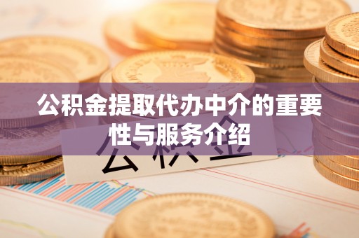 根河公积金提取代办中介的重要性与服务介绍
